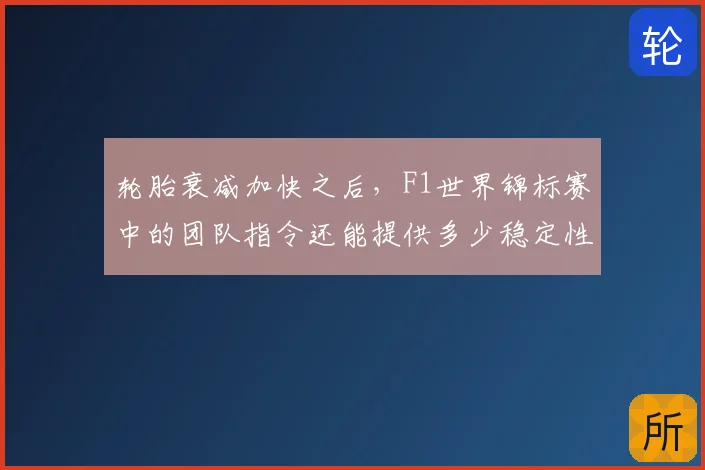 轮胎衰减加快之后，F1世界锦标赛中的团队指令还能提供多少稳定性