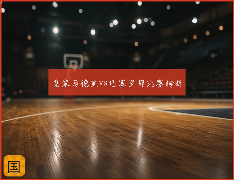 皇家马德里vs巴塞罗那比赛转折